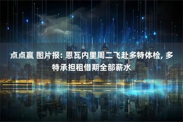 点点赢 图片报: 恩瓦内里周二飞赴多特体检, 多特承担租借期全部薪水